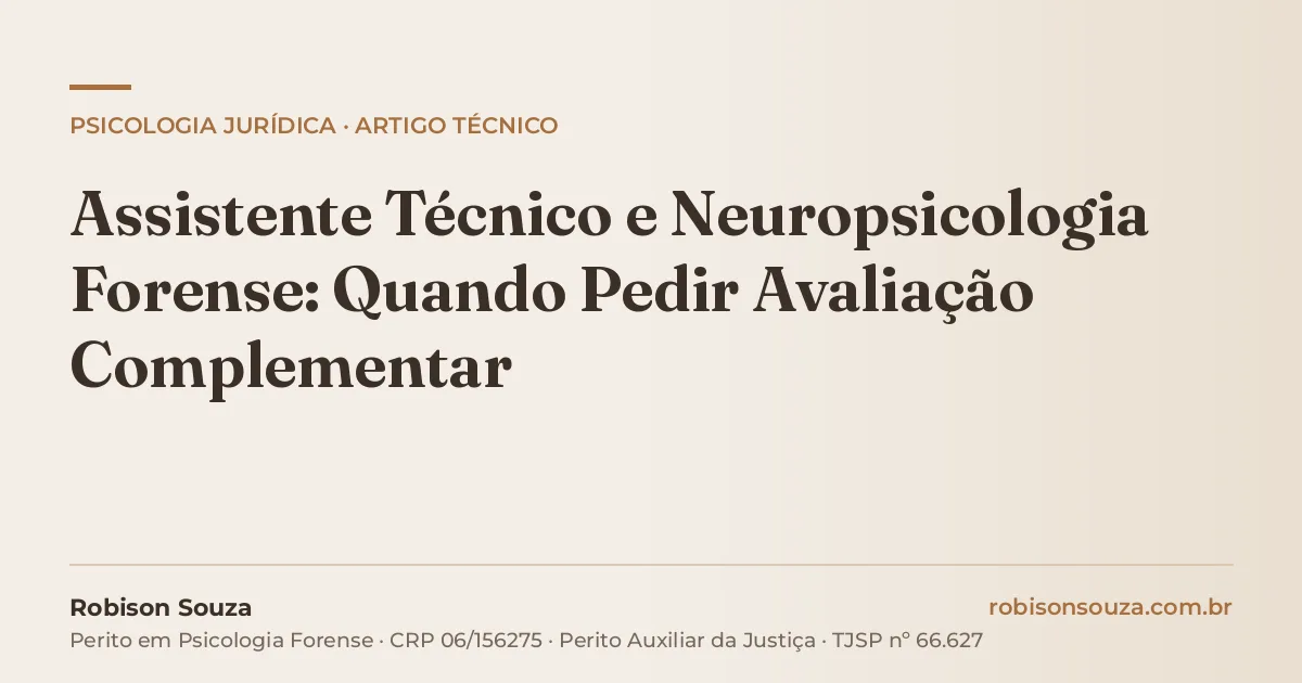 Assistente Técnico e Neuropsicologia Forense: Quando Pedir Avaliação Complementar