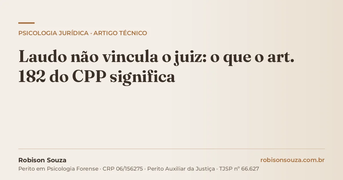 Laudo não vincula o juiz: o que o art. 182 do CPP significa